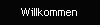 Willkommen